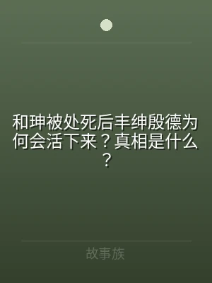 和珅被处死后丰绅殷德为何会活下来？真相是