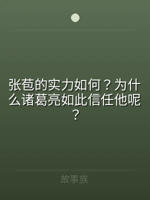 张苞的实力如何？为什么诸葛亮如此信任他呢