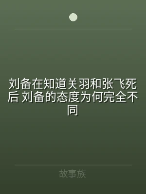 刘备在知道关羽和张飞死后 刘备的态度为何