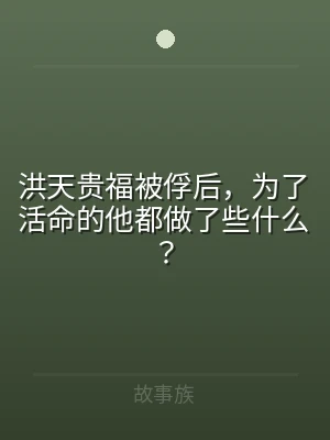 洪天贵福被俘后，为了活命的他都做了些什么
