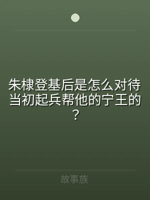 朱棣登基后是怎么对待当初起兵帮他的宁王的