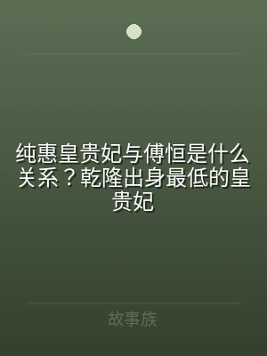纯惠皇贵妃与傅恒是什么关系？乾隆出身最低