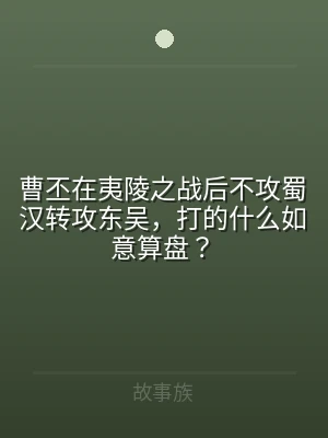 曹丕在夷陵之战后不攻蜀汉转攻东吴，打的什