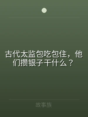 古代太监包吃包住，他们攒银子干什么？