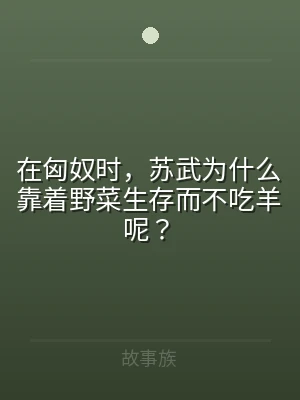 在匈奴时，苏武为什么靠着野菜生存而不吃羊