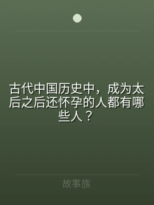 古代中国历史中，成为太后之后还怀孕的人都