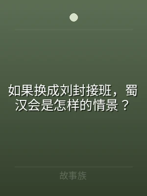 如果换成刘封接班，蜀汉会是怎样的情景？