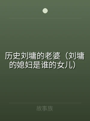 历史刘墉的老婆（刘墉的媳妇是谁的女儿）