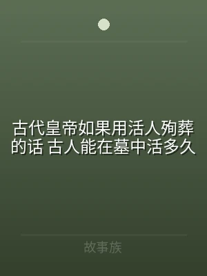 古代皇帝如果用活人殉葬的话 古人能在墓中