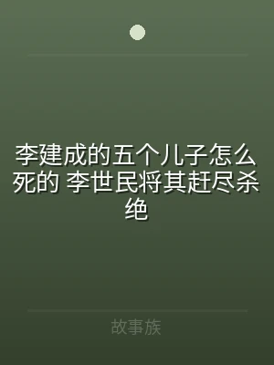 李建成的五个儿子怎么死的 李世民将其赶尽