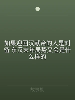 如果迎回汉献帝的人是刘备 东汉末年局势又