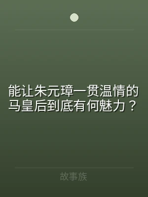 能让朱元璋一贯温情的马皇后到底有何魅力？