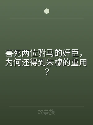 害死两位驸马的奸臣，为何还得到朱棣的重用