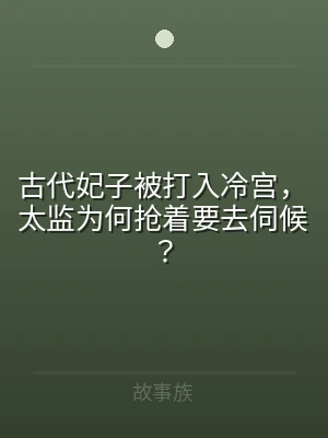 古代妃子被打入冷宫，太监为何抢着要去伺候