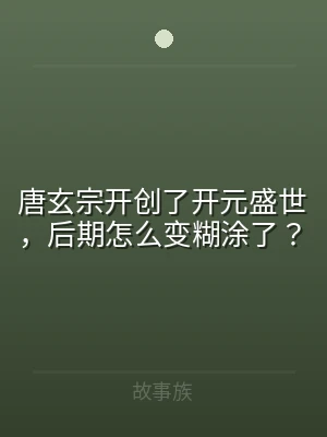 唐玄宗开创了开元盛世，后期怎么变糊涂了？