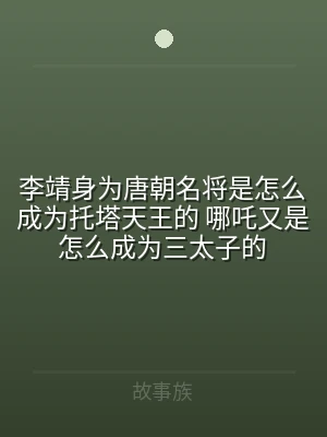 李靖身为唐朝名将是怎么成为托塔天王的 哪