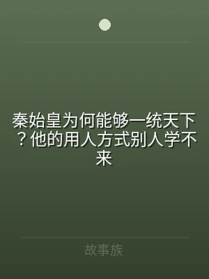 秦始皇为何能够一统天下？他的用人方式别人