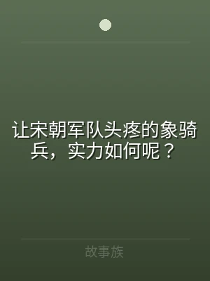 让宋朝军队头疼的象骑兵，实力如何呢？