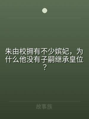 朱由校拥有不少嫔妃，为什么他没有子嗣继承