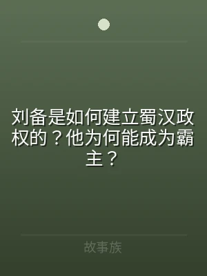 刘备是如何建立蜀汉政权的？他为何能成为霸