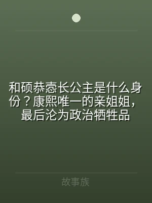 和硕恭悫长公主是什么身份？康熙唯一的亲姐