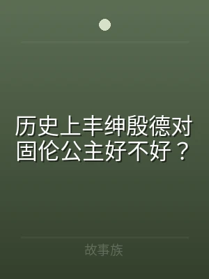 历史上丰绅殷德对固伦公主好不好？