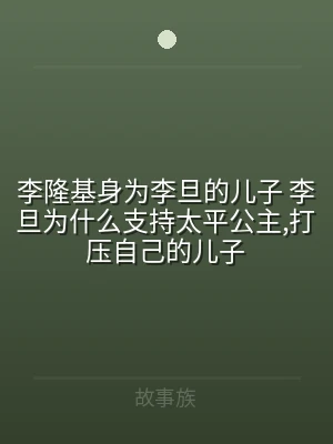 李隆基身为李旦的儿子 李旦为什么支持太平