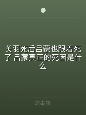 关羽死后吕蒙也跟着死了 吕蒙真正的死因是