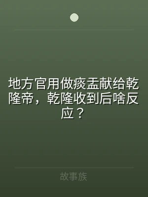 地方官用做痰盂献给乾隆帝，乾隆收到后啥反