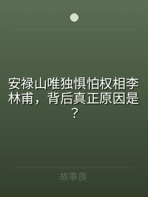 安禄山唯独惧怕权相李林甫，背后真正原因是