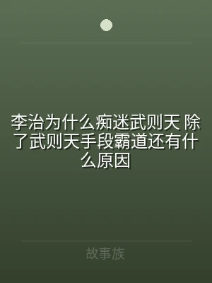 李治为什么痴迷武则天 除了武则天手段霸道