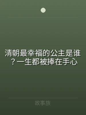清朝最幸福的公主是谁？一生都被捧在手心