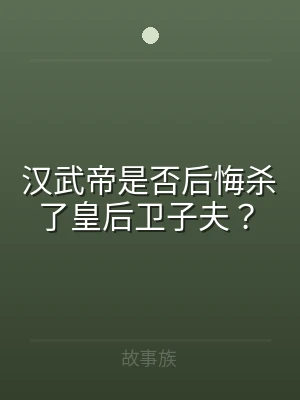 汉武帝是否后悔杀了皇后卫子夫？