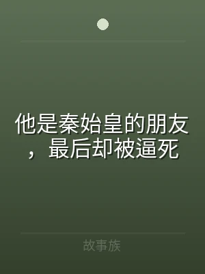 他是秦始皇的朋友，最后却被逼死