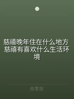 慈禧晚年住在什么地方 慈禧有喜欢什么生活