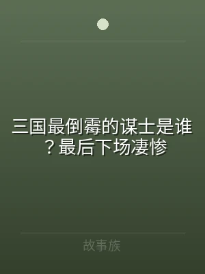 三国最倒霉的谋士是谁？最后下场凄惨