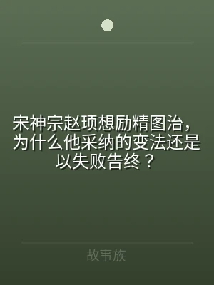 宋神宗赵顼想励精图治，为什么他采纳的变法