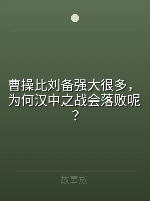 曹操比刘备强大很多，为何汉中之战会落败呢