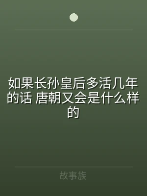 如果长孙皇后多活几年的话 唐朝又会是什么