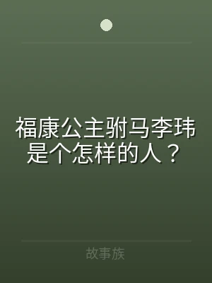 福康公主驸马李玮是个怎样的人？