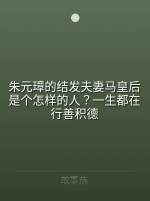 朱元璋的结发夫妻马皇后是个怎样的人？一2