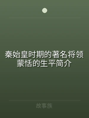 秦始皇时期的著名将领蒙恬的生平简介