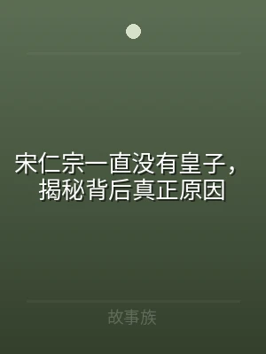 宋仁宗一直没有皇子，揭秘背后真正原因