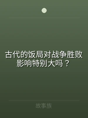 古代的饭局对战争胜败影响特别大吗？