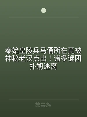 秦始皇陵兵马俑所在竟被神秘老汉点出！诸多