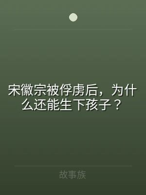 宋徽宗被俘虏后，为什么还能生下孩子？