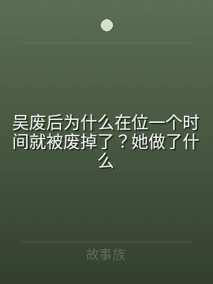 吴废后为什么在位一个时间就被废掉了？她做