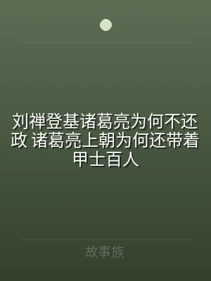 刘禅登基诸葛亮为何不还政 诸葛亮上朝为何