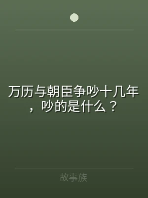 万历与朝臣争吵十几年，吵的是什么？