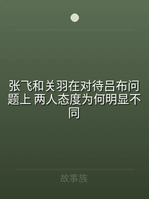 张飞和关羽在对待吕布问题上 两人态度为何